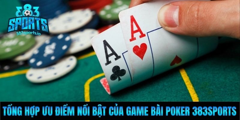 Tổng hợp ưu điểm nổi bật của game bài Poker 383Sports