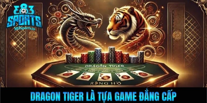 Dragon Tiger là tựa game đẳng cấp