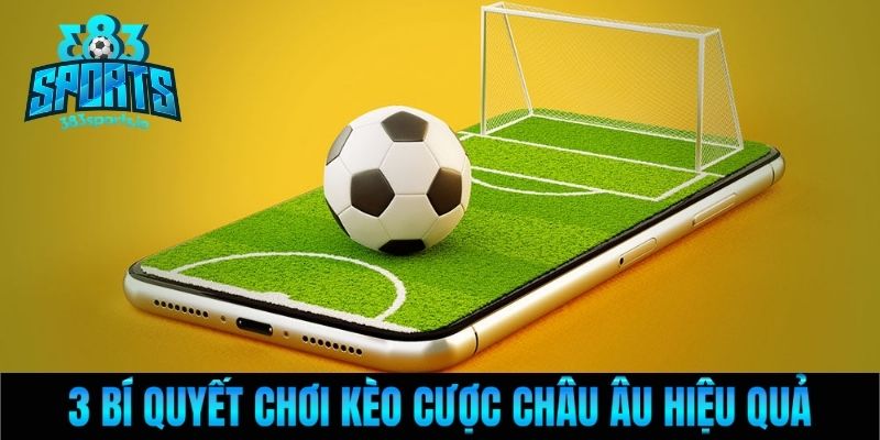 3 bí quyết chơi kèo cược châu Âu hiệu quả
