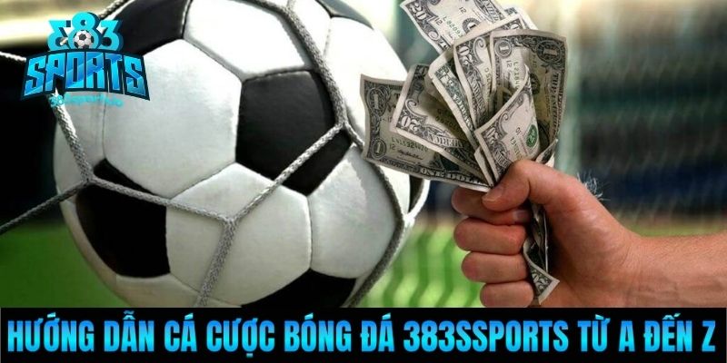 Hướng Dẫn Cá Cược Bóng Đá 383Ssports Từ A Đến Z