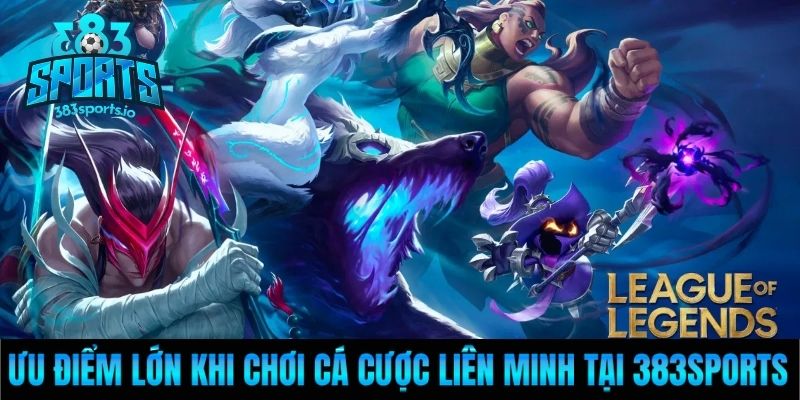 Ưu điểm lớn khi chơi cá cược Liên Minh tại 383Sports