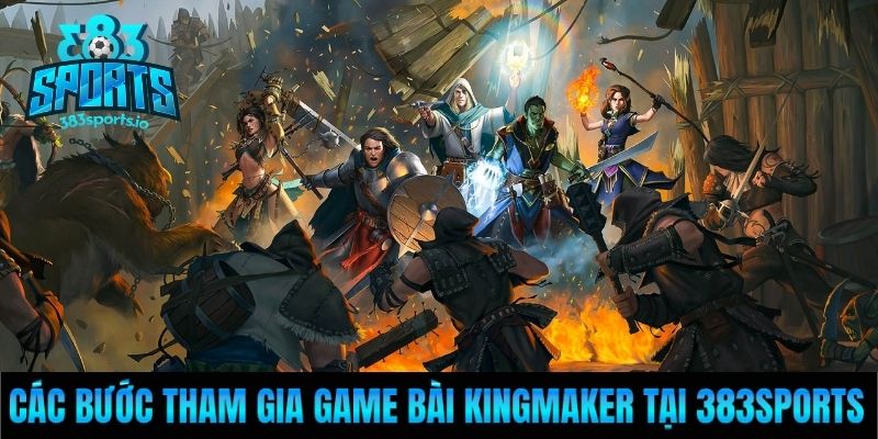 Các bước tham gia game bài Kingmaker tại 383sports