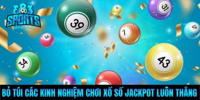 Bỏ túi các kinh nghiệm chơi Xổ số Jackpot luôn thắng