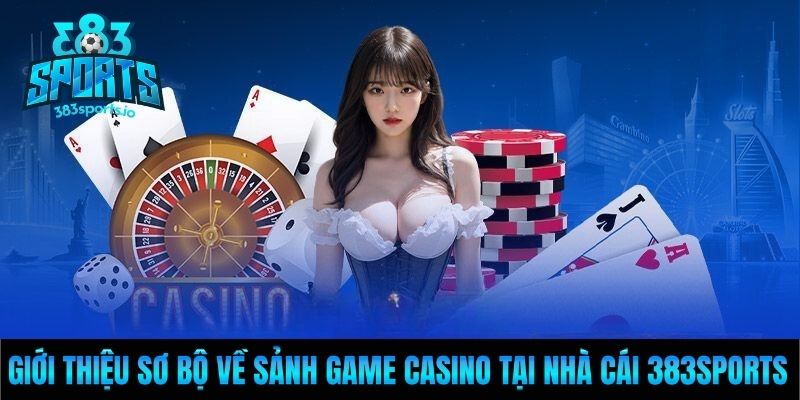 Giới thiệu sơ bộ về sảnh game casino tại nhà cái 383sports