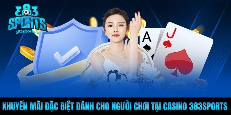 Khuyến mãi đặc biệt dành cho người chơi tại casino 383sports
