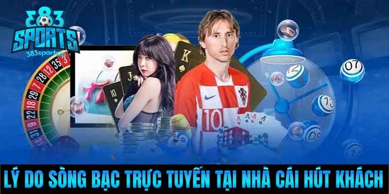 Lý do sòng bạc trực tuyến tại nhà cái hút khách