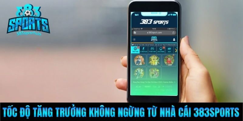 Tốc độ tăng trưởng không ngừng từ nhà cái 383Sports