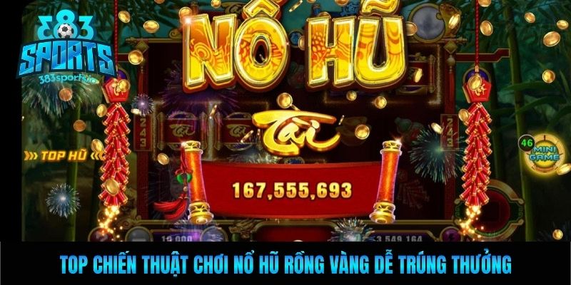 Top chiến thuật chơi nổ hũ rồng vàng dễ trúng thưởng