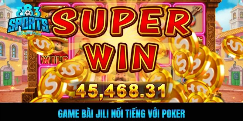 Game bài Jili nổi tiếng với Poker