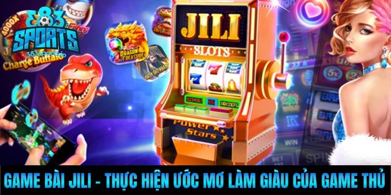 Game Bài Jili - Thực Hiện Ước Mơ Làm Giàu Của Game Thủ