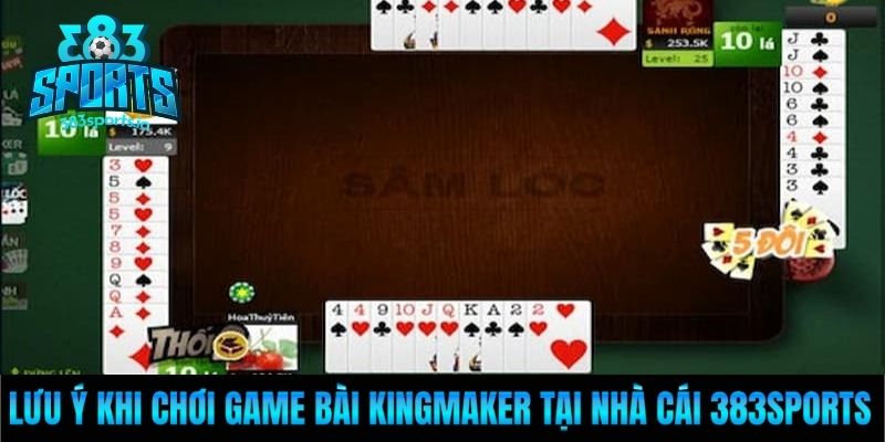 Lưu ý khi chơi game bài Kingmaker tại nhà cái 383sports