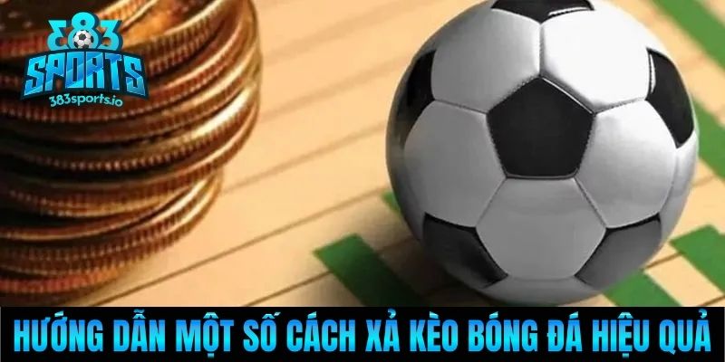 Hướng dẫn một số cách xả kèo bóng đá hiệu quả