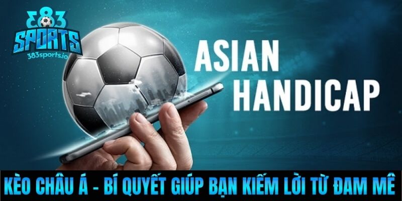 Kèo Châu Á - Bí Quyết Giúp Bạn Kiếm Lời Từ Đam Mê