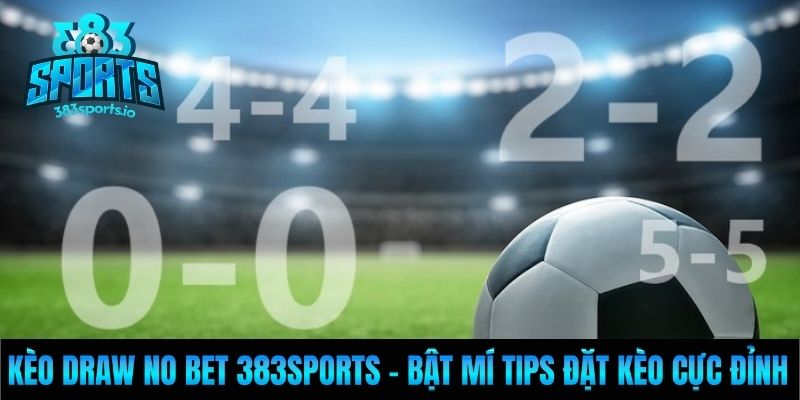 Kèo Draw No Bet 383sports - Bật Mí Tips Đặt Kèo Cực Đỉnh