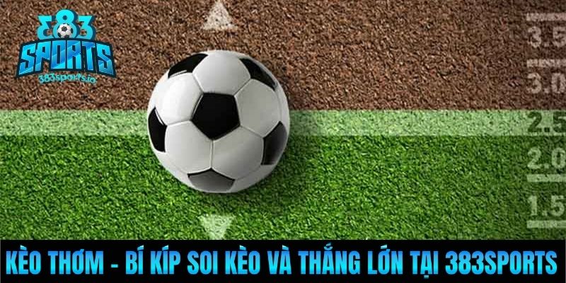 Kèo Thơm – Bí Kíp Soi Kèo Và Thắng Lớn Tại 383sports