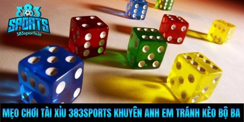 Mẹo chơi tài xỉu 383Sports khuyên anh em tránh kèo bộ ba