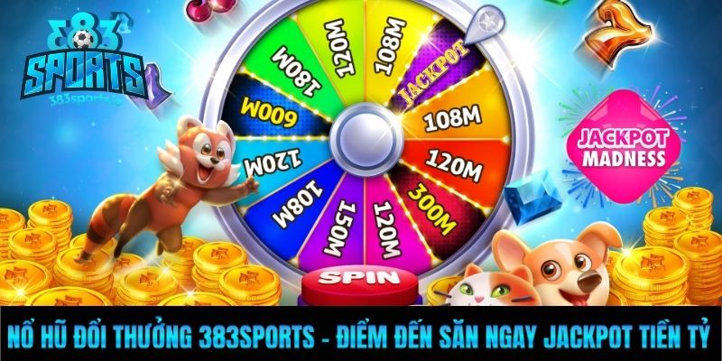Nổ Hũ Đổi Thưởng 383sports - Điểm Đến Săn Ngay Jackpot Tiền Tỷ