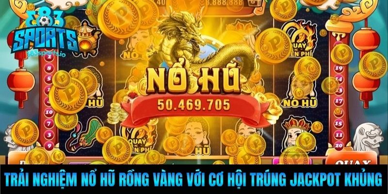 Trải Nghiệm Nổ Hũ Rồng Vàng Với Cơ Hội Trúng Jackpot Khủng
