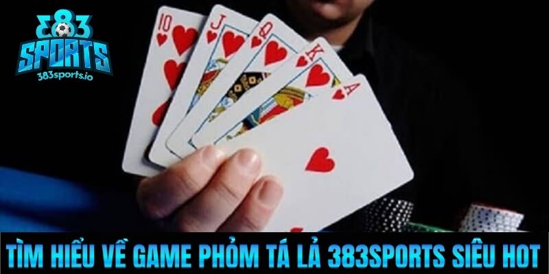 Tìm hiểu về game phỏm tá lả 383Sports siêu HOT