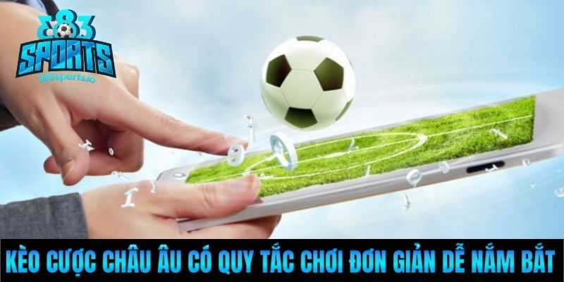 Kèo cược châu Âu có quy tắc chơi đơn giản dễ nắm bắt