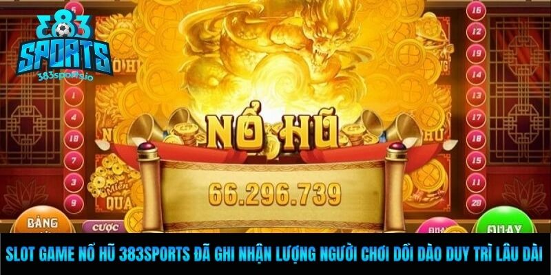 Slot game nổ hũ 383Sports đã ghi nhận lượng người chơi dồi dào duy trì lâu dài