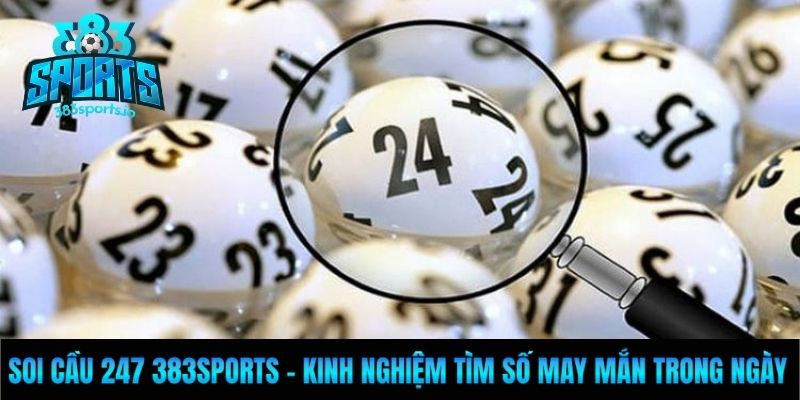 Soi Cầu 247 383sports - Kinh Nghiệm Tìm Số May Mắn Trong Ngày