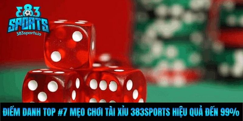 Điểm danh top #7 mẹo chơi tài xỉu 383Sports hiệu quả đến 99%