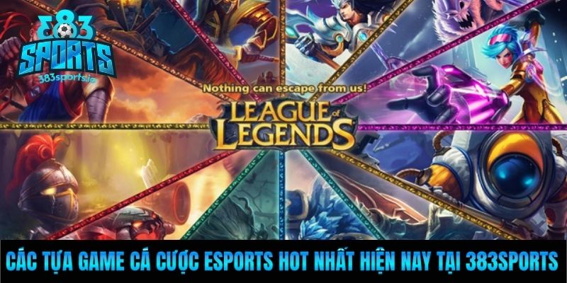 Các tựa game cá cược Esports hot nhất hiện nay tại 383Sports