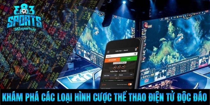 Khám phá các loại hình cược thể thao điện tử độc đáo
