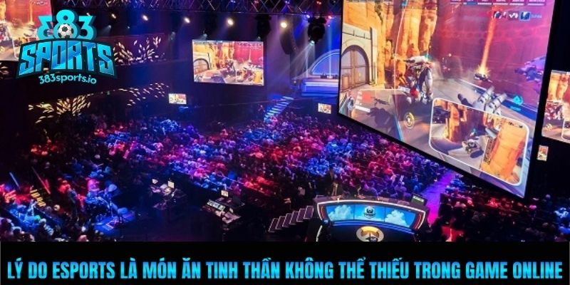 Lý do Esports là món ăn tinh thần không thể thiếu trong game online